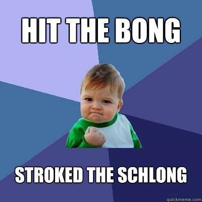 Hit the bong stroked the schlong  Success Kid