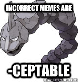 incorrect Memes are -ceptable - incorrect Memes are -ceptable  Onix meme