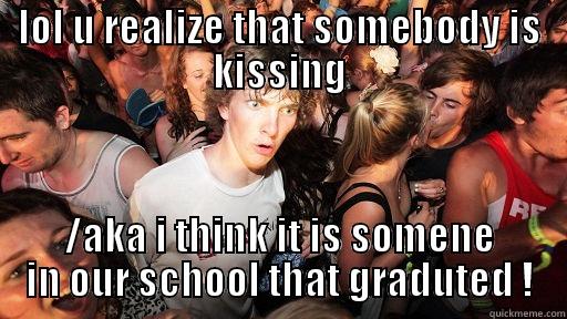 LOL U REALIZE THAT SOMEBODY IS KISSING /AKA I THINK IT IS SOMENE IN OUR SCHOOL THAT GRADUTED ! Sudden Clarity Clarence