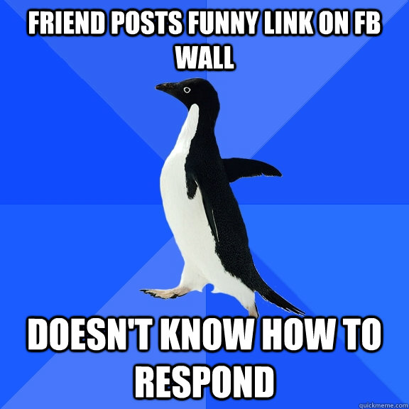 Friend posts funny link on fb wall doesn't know how to respond  Socially Awkward Penguin