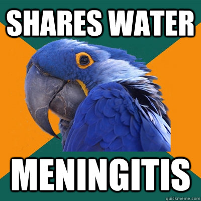 Shares water Meningitis  Paranoid Parrot