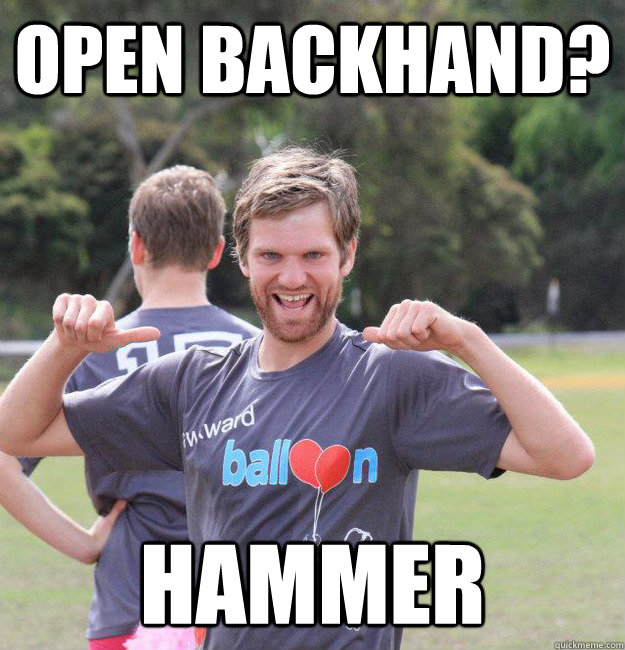 open backhand? hammer  Intermediate Male Ultimate Player