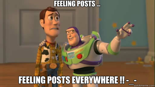 feeling posts ... feeling posts everywhere !! -_- - feeling posts ... feeling posts everywhere !! -_-  Everywhere