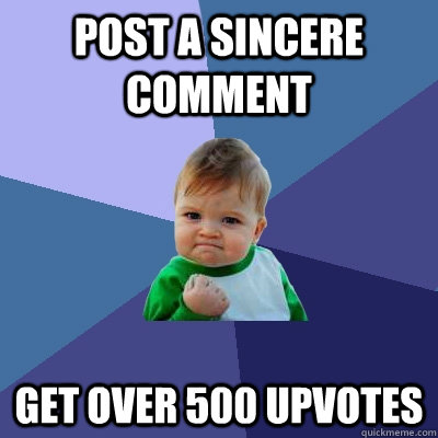 Post a sincere comment get over 500 upvotes   Success Kid