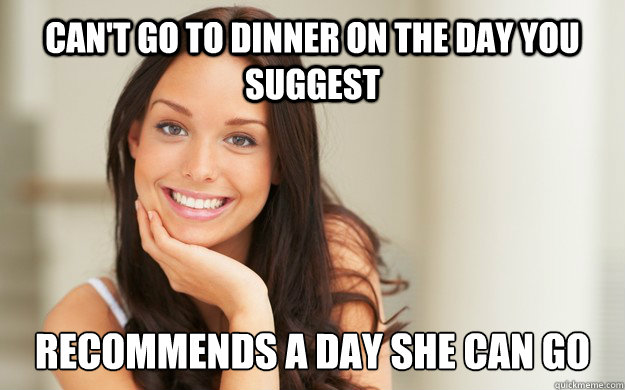 Can't go to dinner on the day you suggest recommends a day she can go  Good Girl Gina