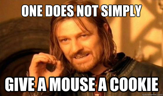 One Does Not Simply Give a mouse a cookie - One Does Not Simply Give a mouse a cookie  Boromir