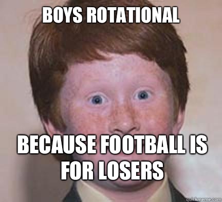 Boys rotational Because Football is for losers - Boys rotational Because Football is for losers  Over Confident Ginger