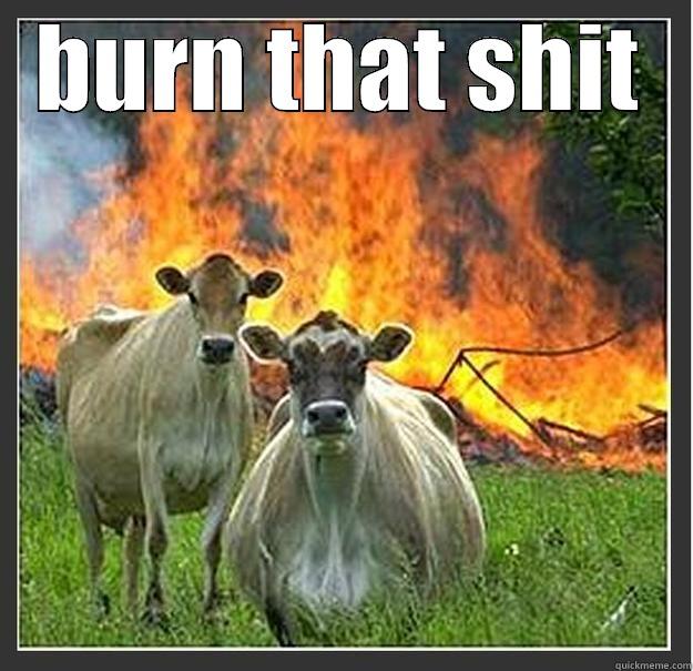 BURN THAT SHIT  Evil cows