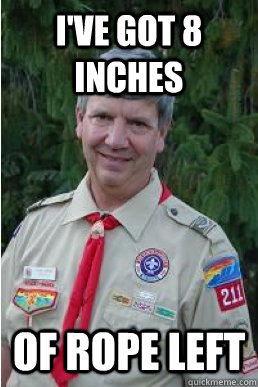 I've got 8 inches of rope left  Harmless Scout Leader