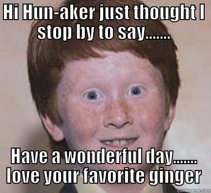 just for you - HI HUN-AKER JUST THOUGHT I STOP BY TO SAY....... HAVE A WONDERFUL DAY....... LOVE YOUR FAVORITE GINGER Over Confident Ginger