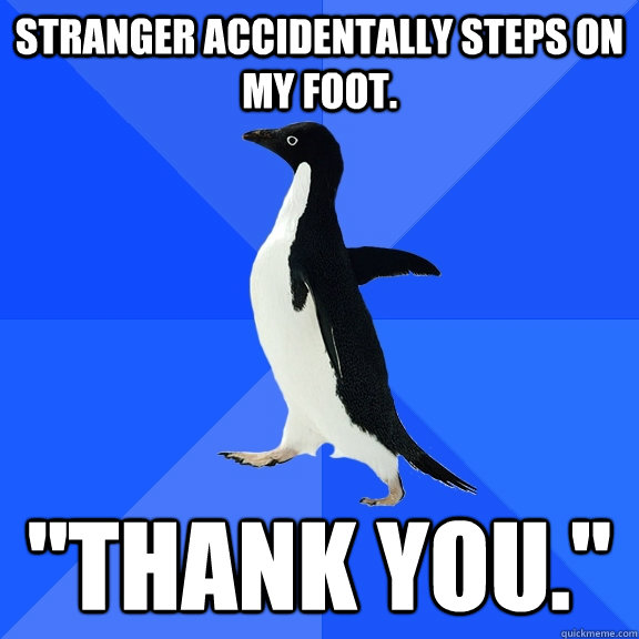 Stranger accidentally steps on my foot. 