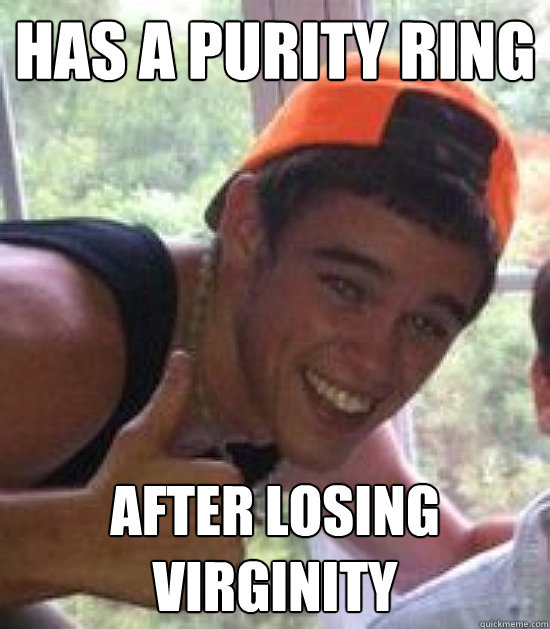 has a purity ring after losing virginity - has a purity ring after losing virginity  Freshman Douchebag