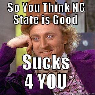 state sucks - SO YOU THINK NC STATE IS GOOD  SUCKS 4 YOU Condescending Wonka