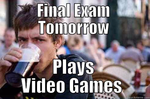 FINAL EXAM TOMORROW PLAYS VIDEO GAMES  Lazy College Senior