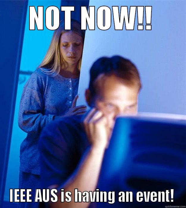 IEEE recruitment day - NOT NOW!! IEEE AUS IS HAVING AN EVENT! Redditors Wife