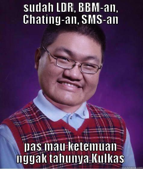 SUDAH LDR, BBM-AN, CHATING-AN, SMS-AN PAS MAU KETEMUAN NGGAK TAHUNYA KULKAS Misc