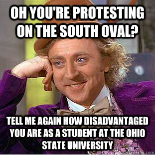 Oh you're protesting on the South Oval? Tell me again how disadvantaged you are as a student at The Ohio State university  Condescending Wonka