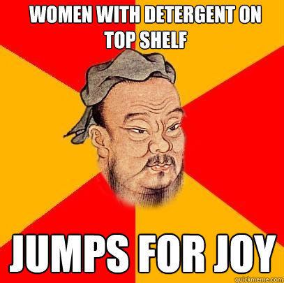 WOMEN WITH DETERGENT ON TOP SHELF JUMPS FOR JOY  Confucius says