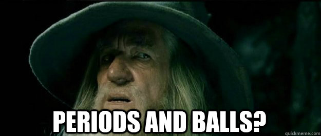  Periods and balls?  Gandalf