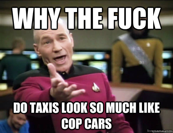 why the fuck do taxis look so much like cop cars  Annoyed Picard HD