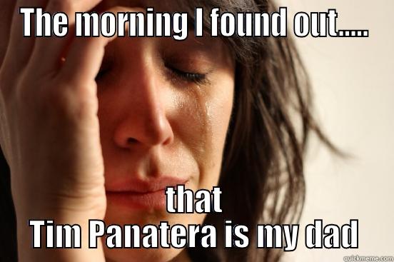 THE MORNING I FOUND OUT..... THAT TIM PANATERA IS MY DAD First World Problems