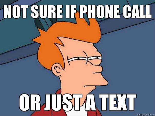 not sure if phone call or just a text - not sure if phone call or just a text  Futurama Fry