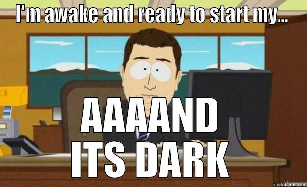 I'M AWAKE AND READY TO START MY... AAAAND ITS DARK aaaand its gone