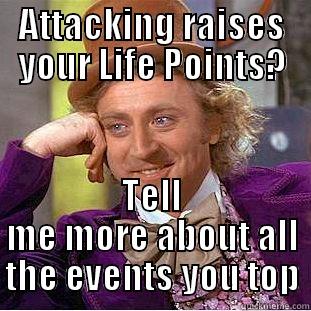 ATTACKING RAISES YOUR LIFE POINTS? TELL ME MORE ABOUT ALL THE EVENTS YOU TOP Creepy Wonka