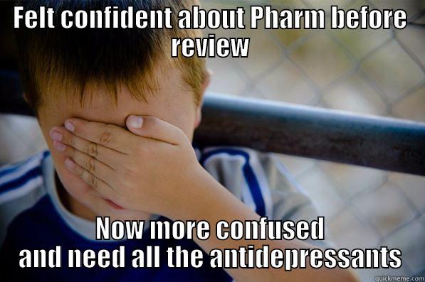 FELT CONFIDENT ABOUT PHARM BEFORE REVIEW NOW MORE CONFUSED AND NEED ALL THE ANTIDEPRESSANTS Confession kid