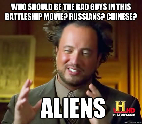 Who should be the bad guys in this Battleship Movie? Russians? Chinese?  Aliens  Ancient Aliens