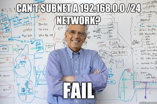 Can't subnet a 192.168.0.0 /24 network? Fail - Can't subnet a 192.168.0.0 /24 network? Fail  Engineering Professor