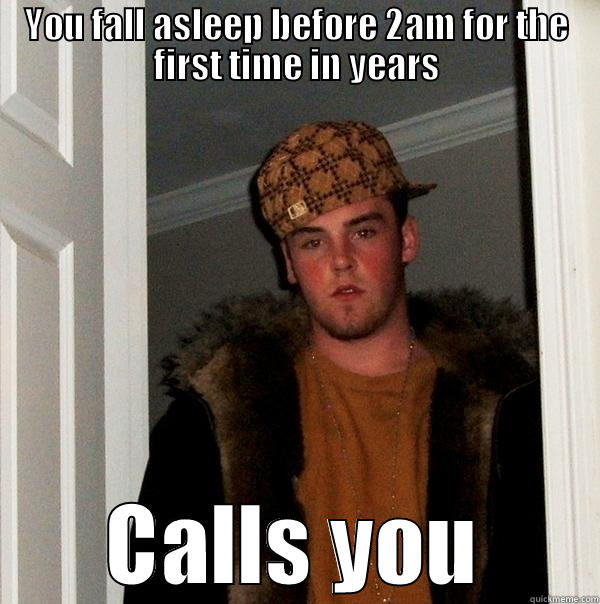 YOU FALL ASLEEP BEFORE 2AM FOR THE FIRST TIME IN YEARS CALLS YOU Scumbag Steve