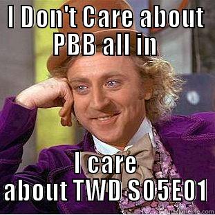 I DON'T CARE ABOUT PBB ALL IN I CARE ABOUT TWD S05E01 Condescending Wonka