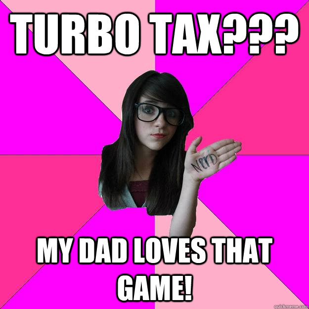 turbo tax???  my dad loves that game!  Idiot Nerd Girl