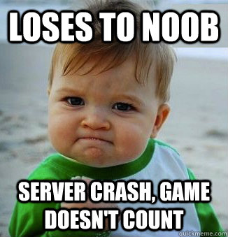 loses to noob server crash, game doesn't count - loses to noob server crash, game doesn't count  Success Baby!