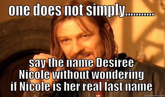 desire meme - ONE DOES NOT SIMPLY........... SAY THE NAME DESIREE NICOLE WITHOUT WONDERING IF NICOLE IS HER REAL LAST NAME Boromir