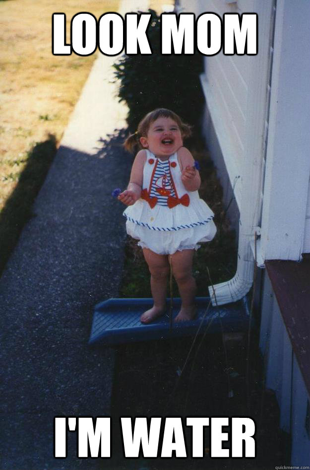 Look Mom I'm water - Look Mom I'm water  Drainpipe Girl