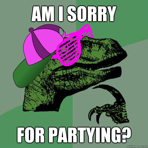 am i sorry for partying?  