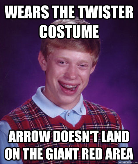 wears the twister costume arrow doesn't land on the giant red area  Bad Luck Brian