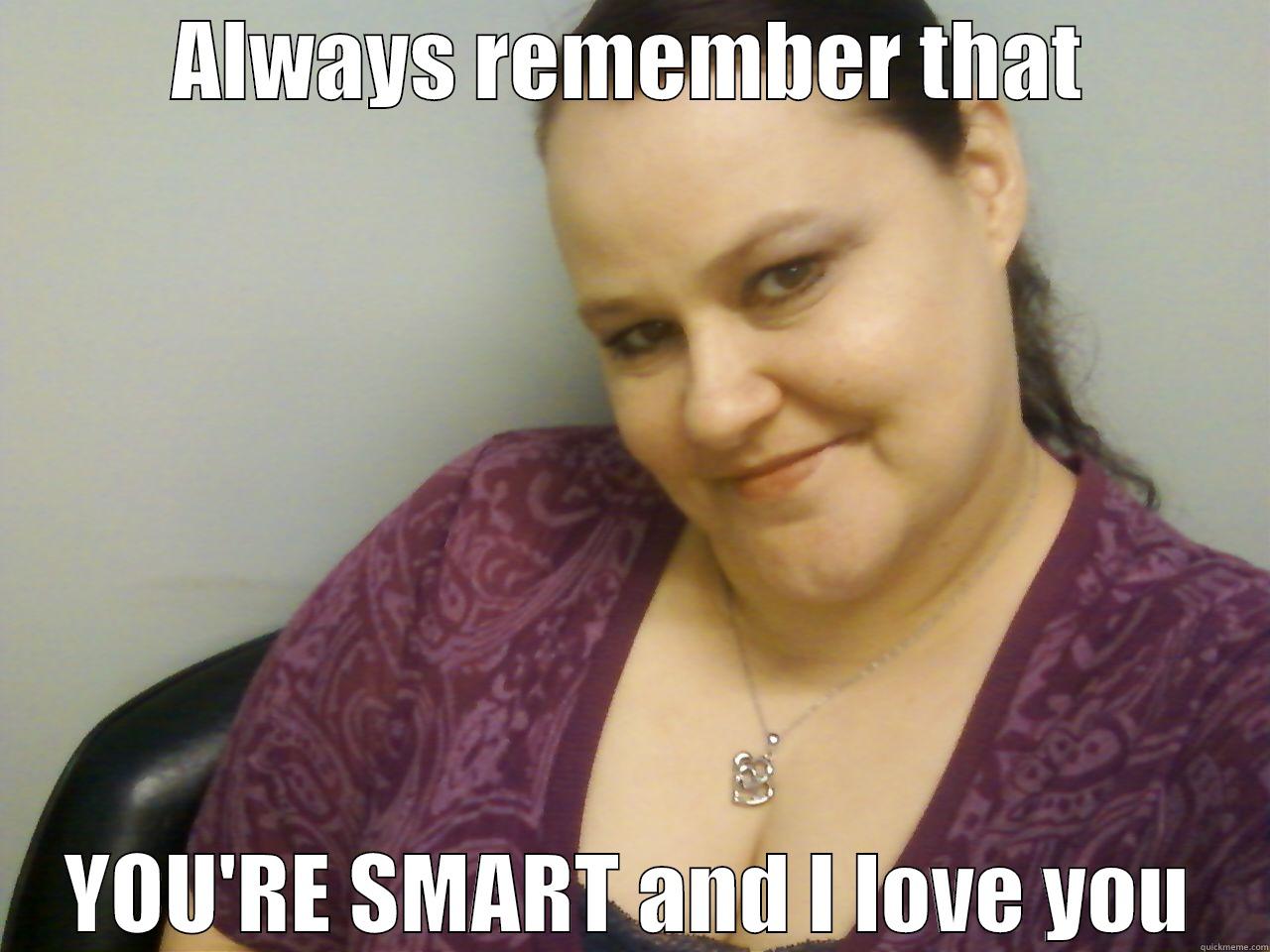 ALWAYS REMEMBER THAT YOU'RE SMART AND I LOVE YOU Misc