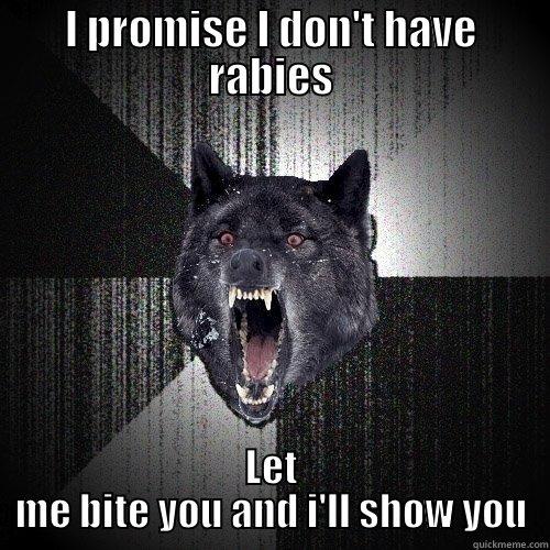 I PROMISE I DON'T HAVE RABIES LET ME BITE YOU AND I'LL SHOW YOU Insanity Wolf