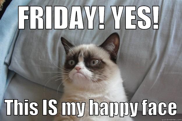 Funny Friday Pussy - FRIDAY! YES!   THIS IS MY HAPPY FACE Grumpy Cat