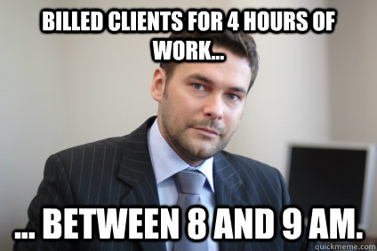 Billed clients for 4 hours of work... ... Between 8 and 9 am.  