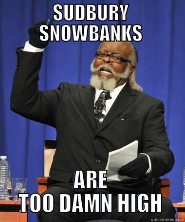 SUDBURY SNOWBANKS ARE TOO DAMN HIGH The Rent Is Too Damn High