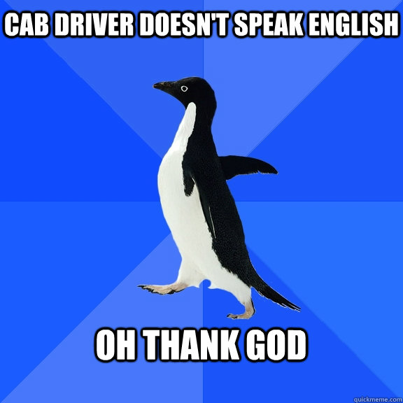 Cab Driver Doesnt Speak English Oh Thank God Socially Awkward Penguin Quickmeme 3138