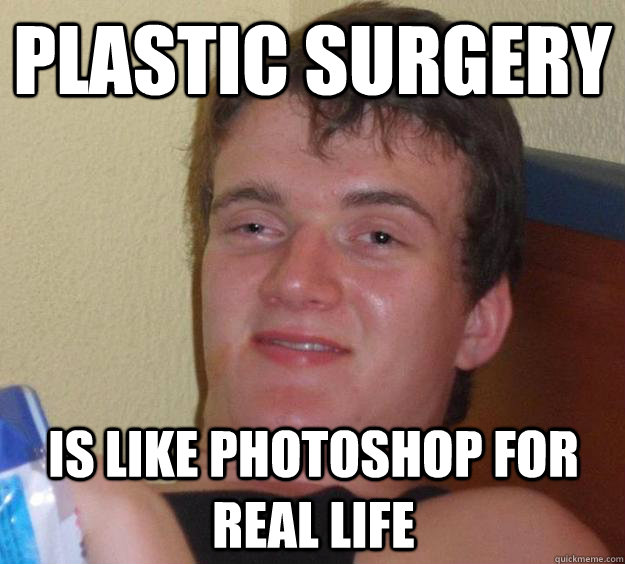 Plastic surgery is like Photoshop for real life  10 Guy