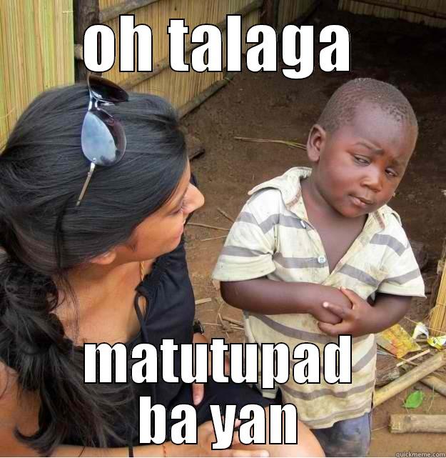 matutupad ba yan - OH TALAGA MATUTUPAD BA YAN Skeptical Third World Kid