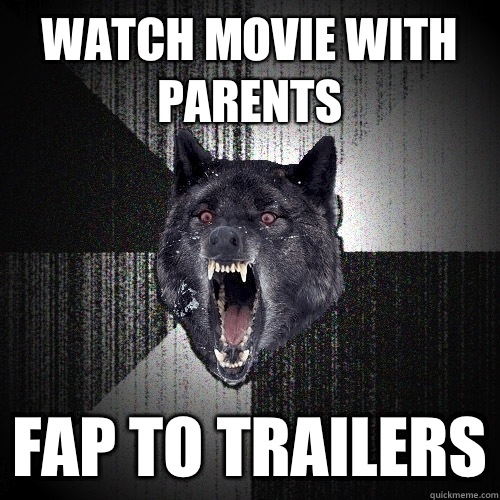 Watch movie with parents  fap to trailers  Insanity Wolf