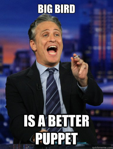 big bird is a better puppet - big bird is a better puppet  Scumbag Jon Stewart