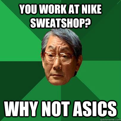 You work at Nike sweatshop? Why not Asics  High Expectations Asian Father